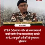 अरुणाचल सीमा पर चीन से झड़पें जारी, पुरानी तकनीक से मुकाबला मुश्किल: ITBP DG